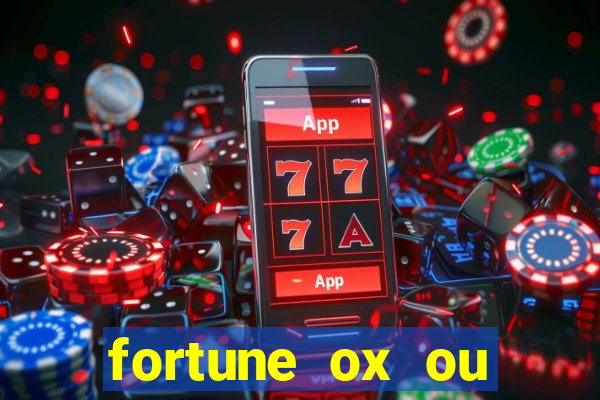 fortune ox ou fortune tiger